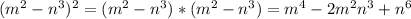 ( m^{2}-n^{3} )^{2} =(m^{2}-n^{3})*(m^{2}-n^{3})= m^{4}-2 m^{2} n^{3}+ n^{6}