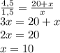 \frac{4,5}{1,5}= \frac{20+x}{x}\\3x=20+x\\2x=20\\x=10