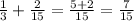 \frac{1}{3} + \frac{2}{15} = \frac{5+2}{15} = \frac{7}{15}