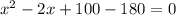 x^{2} - 2x+100-180=0