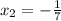 x_{2} = -\frac{1}{7}