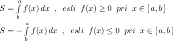 S=\int\limits^a_b {f(x)} \, dx \; \; ,\; \; esli\; \; f(x)\geq 0\; \; pri\; \; x\in [\, a,b\, ]\\\\S=-\int\limits^a_b {f(x)} \, dx\; \; ,\; \; esli\; \; f(x)\leq 0\; \; pri\; \; x\in [\, a,b\, ]