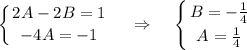 \displaystyle \left \{ {{2A-2B=1} \atop {-4A=-1}} \right. ~~~\Rightarrow~~~\left \{ {{B=-\frac{1}{4}} \atop {A=\frac{1}{4}}} \right.