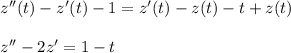 z''(t)-z'(t)-1=z'(t)-z(t)-t+z(t)\\ \\ z''-2z'=1-t