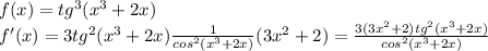 f(x)=tg^3(x^3+2x)\\f'(x)=3tg^2(x^3+2x) \frac{1}{cos^2(x^3+2x)} (3x^2+2)= \frac{3(3x^2+2)tg^2(x^3+2x)}{cos^2(x^3+2x)}