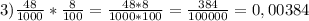 3) \frac{48}{1000} * \frac{8}{100} = \frac{48*8}{1000*100} = \frac{384}{100000} =0,00384