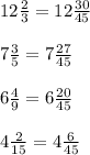 12 \frac{2}{3}= 12 \frac{30}{45} \\ \\ 7 \frac{3}{5}=7 \frac{27}{45} \\ \\ 6 \frac{4}{9}=6 \frac{20}{45} \\ \\ 4 \frac{2}{15}=4 \frac{6}{45}