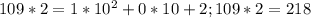 109*2 = 1*10^2+ 0 *10+2; 109*2 = 218