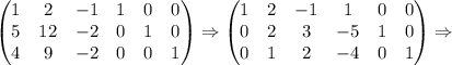 \begin{pmatrix}&#10;1 & 2 & -1&1 & 0 & 0\\ &#10;5 & 12 & -2&0& 1 &0 \\&#10;4 & 9 & -2&0 &0 & 1&#10;\end{pmatrix}\Rightarrow\begin{pmatrix}&#10;1 & 2 & -1&1 & 0 & 0\\ &#10;0 & 2 & 3 &-5 & 1 &0 \\&#10;0 & 1 & 2 &-4 &0 & 1&#10;\end{pmatrix}\Rightarrow