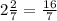 2 \frac{2}{7} = \frac{16}{7}