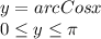 \dispaystyle y=arcCosx\\0 \leq y \leq \pi