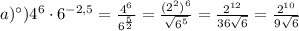 a)а) 4^{6}\cdot 6^{-2,5}= \frac{4 ^{6} }{6 ^{ \frac{5}{2} } }= \frac{(2 ^{2} ) ^{6} }{ \sqrt{6^5} }= \frac{2 ^{12} }{36 \sqrt{6} }= \frac{2 ^{10} }{9 \sqrt{6} }