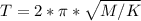 T = 2* \pi * \sqrt{M/K}