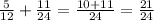 \frac{5}{12} + \frac{11}{24}= \frac{10+11}{24} = \frac{21}{24}