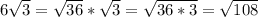 6 \sqrt{3} =\sqrt{36}*\sqrt{3}= \sqrt{36*3}=\sqrt{108}