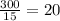 \frac{300}{15} = 20