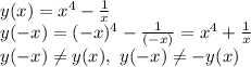 y(x)=x^4-\frac{1}{x}\\y(-x)=(-x)^4-\frac{1}{(-x)}=x^4+\frac{1}{x}\\y(-x)\neq y(x),\ y(-x)\neq-y(x)