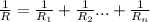 \frac{1}{R} = \frac{1}{R _{1} } + \frac{1}{R _{2} } ...+ \frac{1}{R _{n} }