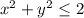 x^2 + y^2 \leq 2