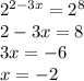 2^{2-3x}=2^8\\2-3x=8\\3x=-6\\x=-2