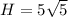 H=5 \sqrt{5}