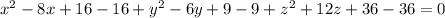 x^{2} -8x+16-16+ y^{2}-6y+9-9+ z^{2}+12z+36-36=0