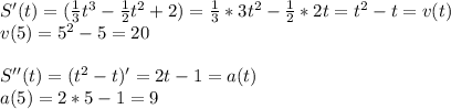 S'(t)=(\frac{1}{3}t^3-\frac{1}{2}t^2+2)=\frac{1}{3}*3t^2-\frac{1}{2}*2t=t^2-t=v(t)\\v(5)=5^2-5=20\\\\S''(t)=(t^2-t)'=2t-1=a(t)\\a(5)=2*5-1=9