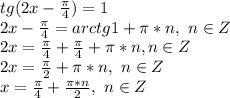 tg(2x-\frac{\pi}{4})=1\\2x-\frac{\pi}{4}=arctg1+\pi*n,\ n\in Z\\2x=\frac{\pi}{4}+\frac{\pi}{4}+\pi*n, n\in Z\\2x=\frac{\pi}{2}+\pi*n,\ n\in Z\\x=\frac{\pi}{4}+\frac{\pi*n}{2},\ n\in Z