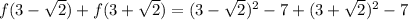 f(3- \sqrt{2})+f(3+ \sqrt{2} )=(3- \sqrt{2})^2-7+(3+ \sqrt{2})^2-7