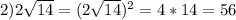 2)2 \sqrt{14}=( 2\sqrt{14})^2=4*14=56