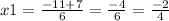 x1= \frac{-11+7}{6}= \frac{-4}{6} = \frac{-2}{4}