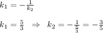 k_1=-\frac{1}{k_2}\\\\k_1=\frac{5}{3}\; \; \Rightarrow \; \; k_2=-\frac{1}{&#10;\frac{5}{3}}=-\frac{3}{5}