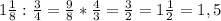 1 \frac{1}{8}: \frac{3}{4}= \frac{9}{8}* \frac{4}{3}= \frac{3}{2}=1 \frac{1}{2}=1,5