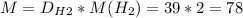 M=D_H_2*M(H_2)=39*2=78