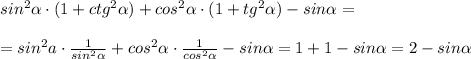 sin^2\alpha\cdot (1+ctg^2\alpha )+cos^2\alpha \cdot (1+tg^2\alpha )-sin\alpha =\\\\=sin^2a\cdot \frac{1}{sin^2\alpha }+cos^2\alpha \cdot \frac{1}{cos^2\alpha }-sin\alpha =1+1-sin\alpha =2-sin\alpha