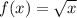 f(x)= \sqrt{x}