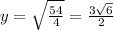 y= \sqrt{ \frac{54}{4} } = \frac{3 \sqrt{6} }{2}