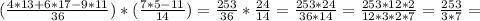 ( \frac{4*13+6*17-9*11}{36} )*( \frac{7*5-11}{14} )= \frac{253}{36}* \frac{24}{14}= \frac{253*24}{36*14}= \frac{253*12*2}{12*3*2*7}= \frac{253}{3*7}=