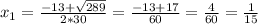 x_{1} = \frac{-13+ \sqrt{289} }{2*30} = \frac{-13+17}{60} = \frac{4}{60} = \frac{1}{15}