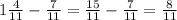 1 \frac{4}{11}- \frac{7}{11} = \frac{15}{11} - \frac{7}{11} = \frac{8}{11}