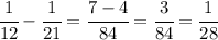 \cfrac{1}{12}-\cfrac{1}{21} =\cfrac{7-4}{84}=\cfrac{3}{84}=\cfrac{1}{28}