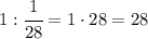 1 : \cfrac{1}{28} =1 \cdot 28 =28