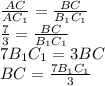 \frac{AC}{A C_{1} }= \frac{BC}{ B_{1} C_{1} } \\ \frac{7}{3} =\frac{BC}{ B_{1} C_{1} } \\ 7 B_{1} C_{1} = 3BC \\ BC = \frac{7 B_{1} C_{1} }{3}