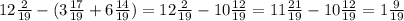 12 \frac{2}{19} -(3 \frac{17}{19} +6 \frac{14}{19} )=12 \frac{2}{19} -10 \frac{12}{19} =11 \frac{21}{19} -10 \frac{12}{19} =1 \frac{9}{19}