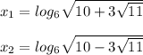 x_1 = log_6 \sqrt{10+3 \sqrt{11}} \\ \\ x_2 = log_6 \sqrt{10-3 \sqrt{11}}