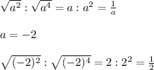 \sqrt{a^2}: \sqrt{a^4}=a:a^2= \frac{1}{a} \\ \\ a=-2 \\ \\ \sqrt{(-2)^2}: \sqrt{(-2)^4}=2:2^2= \frac{1}{2}