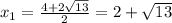 x_1= \frac{4+2 \sqrt{13} }{2}=2+ \sqrt{13}