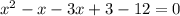 x^2-x-3x+3-12=0