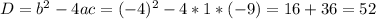 D=b^2-4ac=(-4)^2-4*1*(-9)=16+36=52