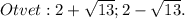 Otvet:2+ \sqrt{13}; 2- \sqrt{13}.